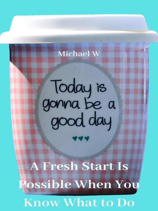 Title details for A Fresh Start Is Possible When You Know What to Do by Michael W - Available